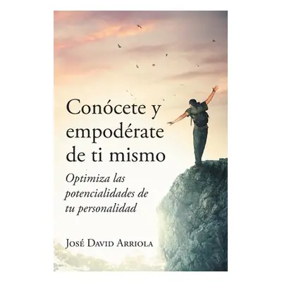 "Concete y empodrate de ti mismo: Optimiza las potencialidades de tu personalidad" - "" ("Arriol