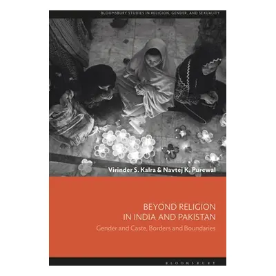 "Beyond Religion in India and Pakistan: Gender and Caste, Borders and Boundaries" - "" ("Kalra V