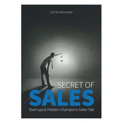 "Secret of Sales: Start-ups & Hidden-Champions Sales-Talk" - "" ("Menyhart Dieter")