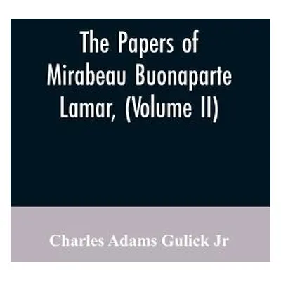 "The Papers of Mirabeau Buonaparte Lamar, (Volume II)" - "" ("Gulick Charles Adams Jr.")