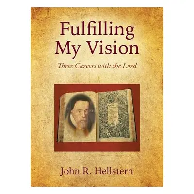 "Fulfilling My Vision: Three Careers with the Lord" - "" ("Hellstern John R.")