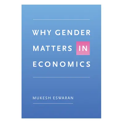 "Why Gender Matters in Economics" - "" ("Eswaran Mukesh")