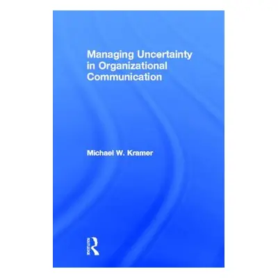 "Managing Uncertainty in Organizational Communication" - "" ("Kramer Michael W.")