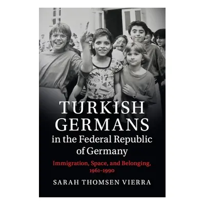 "Turkish Germans in the Federal Republic of Germany: Immigration, Space, and Belonging, 1961-199