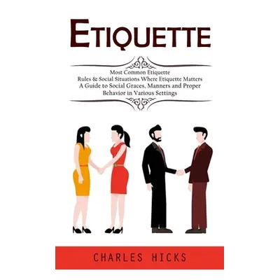 "Etiquette: Most Common Etiquette Rules & Social Situations Where Etiquette Matters