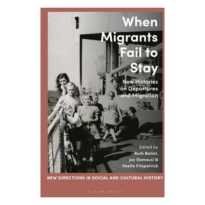 "When Migrants Fail to Stay: New Histories on Departures and Migration" - "" ("Balint Ruth")