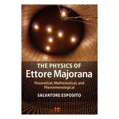 "The Physics of Ettore Majorana: Theoretical, Mathematical, and Phenomenological" - "" ("Esposit