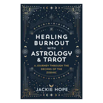 "Healing Burnout with Astrology & Tarot: A Journey Through the Decans of the Zodiac" - "" ("Hope