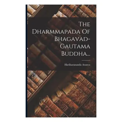 "The Dharmmapada Of Bhagavad-gautama Buddha..." - "" ("Aranya Hariharananda")