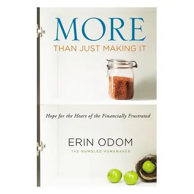 "More Than Just Making It: Hope for the Heart of the Financially Frustrated" - "" ("Odom Erin")