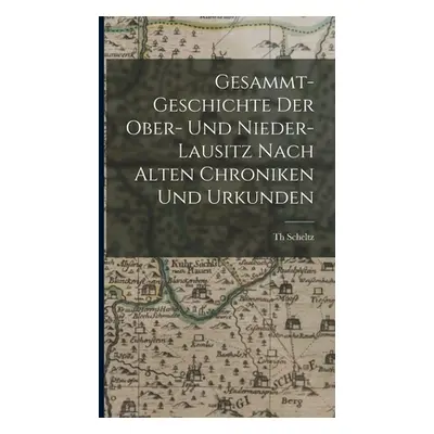 "Gesammt-Geschichte Der Ober- Und Nieder-Lausitz Nach Alten Chroniken Und Urkunden" - "" ("Schel