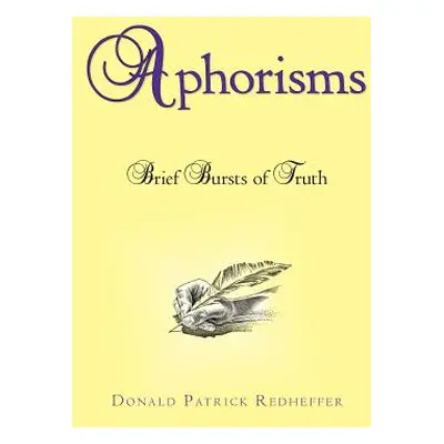 "Aphorisms: Brief Bursts of Truth" - "" ("Redheffer Donald Patrick")