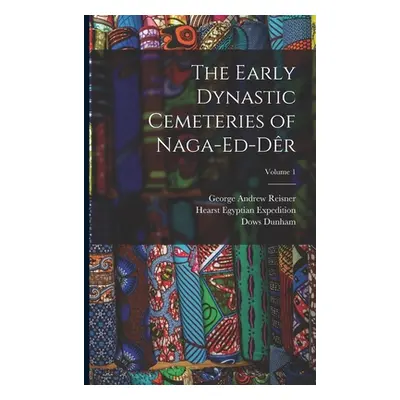 "The Early Dynastic Cemeteries of Naga-ed-Dr; Volume 1" - "" ("Reisner George Andrew")