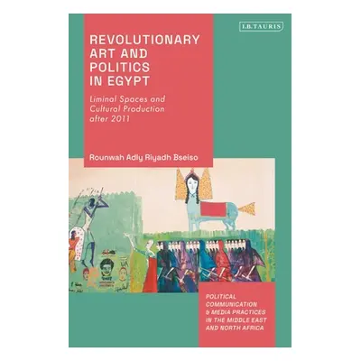 "Revolutionary Art and Politics in Egypt: Liminal Spaces and Cultural Production After 2011" - "