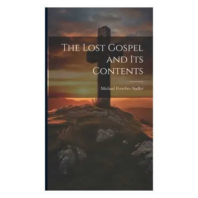 "The Lost Gospel and Its Contents" - "" ("Sadler Michael Ferrebee")