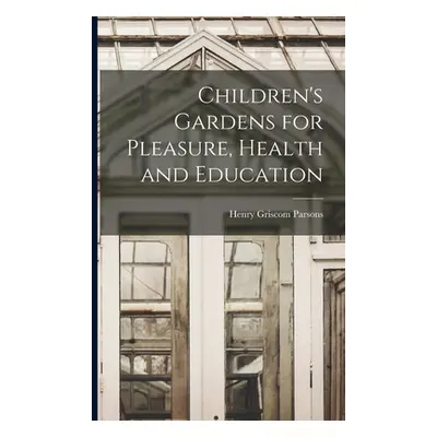 "Children's Gardens for Pleasure, Health and Education" - "" ("Griscom Parsons Henry")