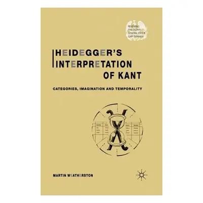 "Heidegger's Interpretation of Kant: Categories, Imagination and Temporality" - "" ("Weatherston