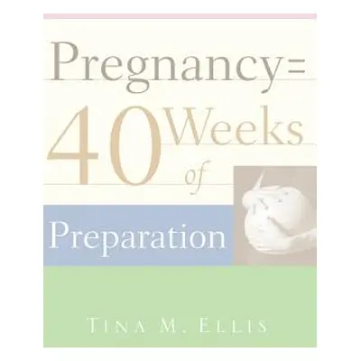 "Pregnancy = 40 Weeks of Preparation" - "" ("Ellis Tina M.")