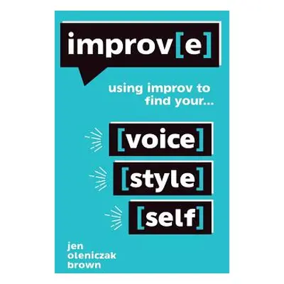 "Improv(e): Using Improv to Find Your Voice, Style, and Self" - "" ("Oleniczak Brown Jen")