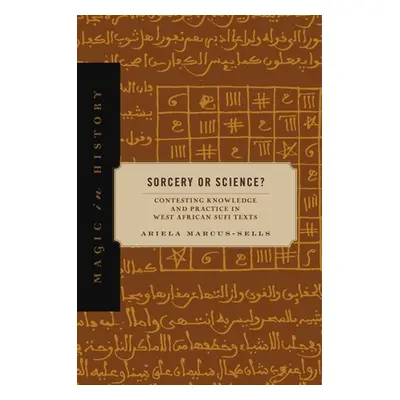 "Sorcery or Science?: Contesting Knowledge and Practice in West African Sufi Texts" - "" ("Marcu