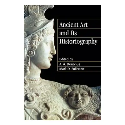 "Ancient Art and Its Historiography" - "" ("Donohue A. A.")