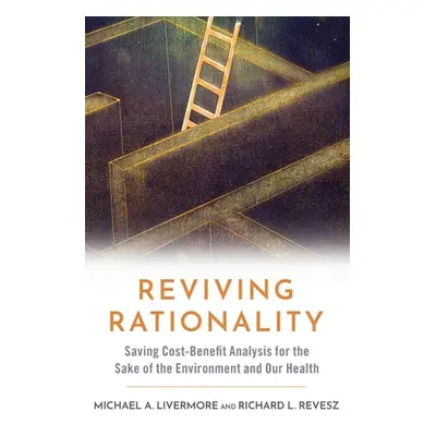 "Reviving Rationality: Saving Cost-Benefit Analysis for the Sake of the Environment and Our Heal