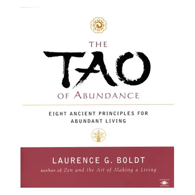 "The Tao of Abundance: Eight Ancient Principles for Living Abundantly" - "" ("Boldt Laurence G."