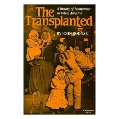 "The Transplanted: A History of Immigrants in Urban America" - "" ("Bodnar John")