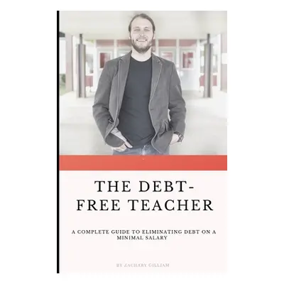 "The Debt Free Teacher: A Complete Guide to Eliminating Debt on a Minimal Salary" - "" ("Gilliam