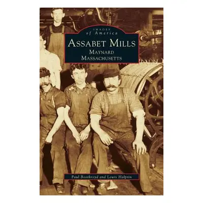 "Assabet Mills: Maynard Massachusetts" - "" ("Boothroyd Paul")