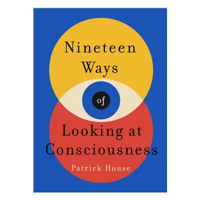 Nineteen Ways of Looking at Consciousness - Our leading theories of how your brain really works 