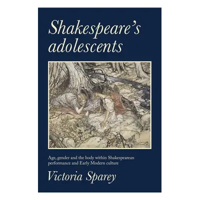 "Shakespeare's Adolescents: Age, Gender and the Body in Shakespearean Performance and Early Mode