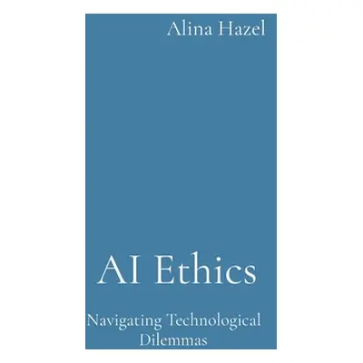 "AI Ethics: Navigating Technological Dilemmas" - "" ("Hazel Alina")