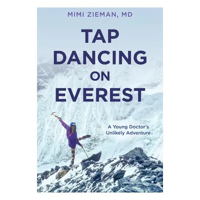 "Tap Dancing on Everest: A Young Doctor's Unlikely Adventure" - "" ("Zieman Mimi")