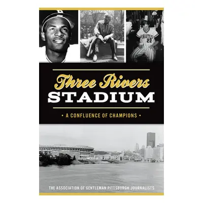 "Three Rivers Stadium: A Confluence of Champions" - "" ("The Association of Gentleman Pittsburgh