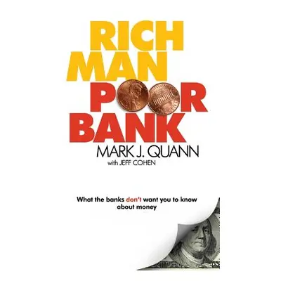 "Rich Man Poor Bank: What the banks DON'T want you to know about money" - "" ("Quann Mark J.")