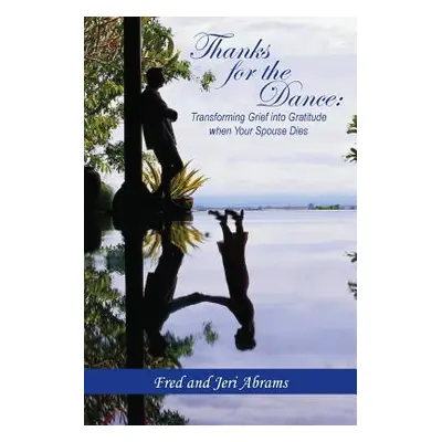 "Thanks for the Dance: Transforming Grief Into Gratitude When Your Spouse Dies" - "" ("Abrams Fr