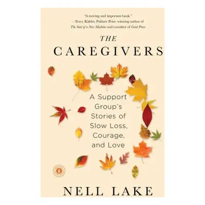 "The Caregivers: A Support Group's Stories of Slow Loss, Courage, and Love" - "" ("Lake Nell")