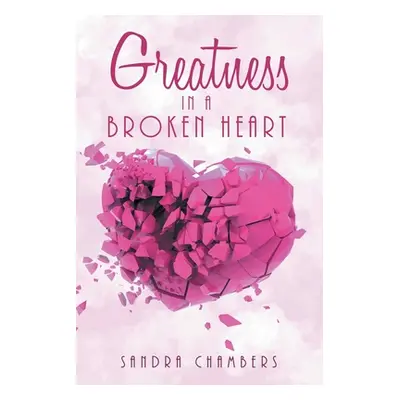 "Greatness in a Broken Heart" - "" ("Chambers Sandra")