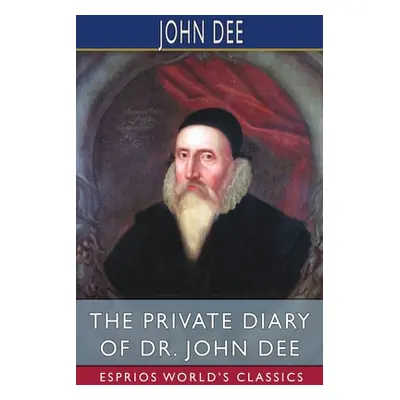 "The Private Diary of Dr. John Dee (Esprios Classics)" - "" ("Dee John")