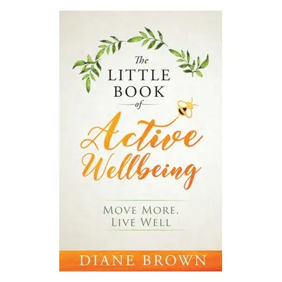 "The Little Book of Active Wellbeing: Move More, Live Well." - "" ("Brown Diane")