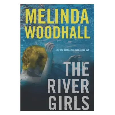 "The River Girls: A Mercy Harbor Thriller" - "" ("Woodhall Melinda")