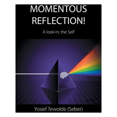 "Momentous Reflection!: A Look-In, the Self" - "" ("Tewolde (Seber) Yosief")