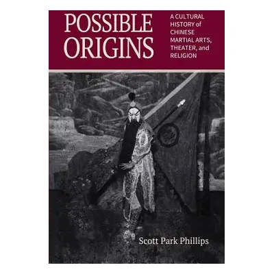 "Possible Origins: A Cultural History of Chinese Martial Arts, Theater and Religion" - "" ("Phil