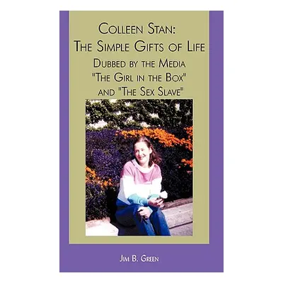 "Colleen Stan: The Simple Gifts of Life: Dubbed by the Media The Girl in the Box and The Sex Sla