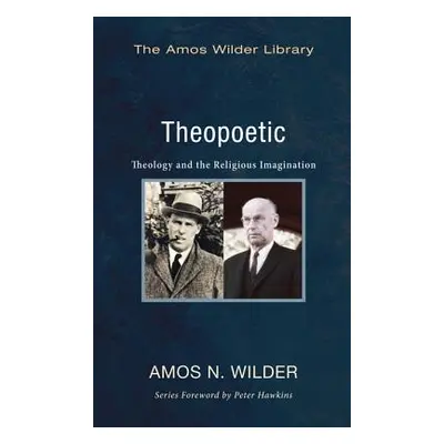 "Theopoetic: Theology and the Religious Imagination" - "" ("Wilder Amos N.")