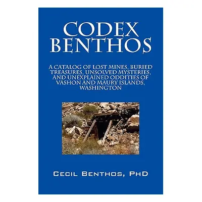 "Codex Benthos: A Catalog of Lost Mines, Buried Treasures, Unsolved Mysteries, and Unexplained O