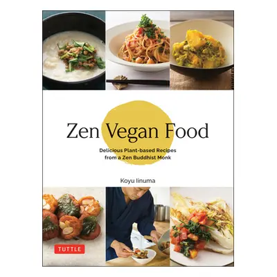 "Zen Vegan Food: Delicious Plant-Based Recipes from a Zen Buddhist Monk" - "" ("Iinuma Koyu")