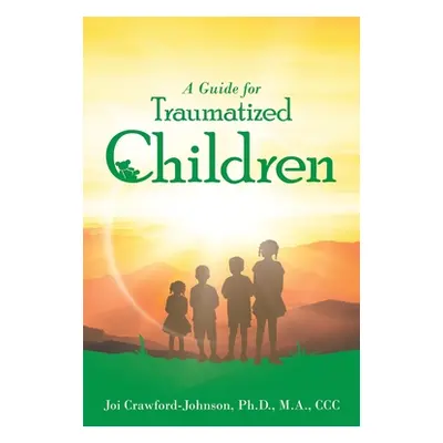 "A Guide for Traumatized Children" - "" ("Crawford-Johnson M. a. CCC Joi")