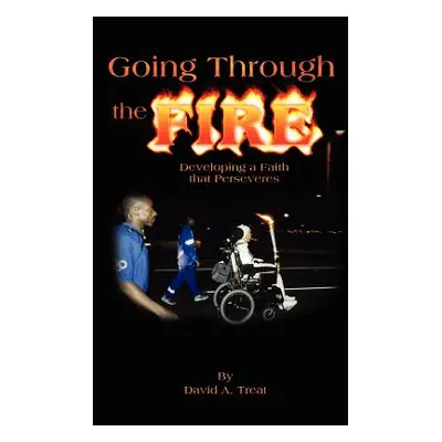 "Going Through the Fire: Developing a Faith that Perseveres" - "" ("Treat David A.")